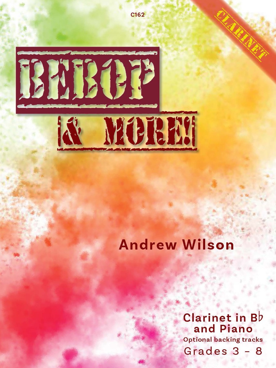 A book cover titled "Bebop & More!" for Clarinet, written by Andrew Wilson. The cover features a red and orange gradient background with the title "BEBOP" in large, distressed red letters at the top, followed by "& MORE!" in smaller, distressed red letters. A red banner in the top right corner diagonally reads "CLARINET". Below the title, "Andrew Wilson" is written in a simple black font. At the bottom right, details are provided: "Clarinet in Bb and Piano", "Optional backing tracks", and "Grades 3 - 8". A small "C162" is visible in the top centre.