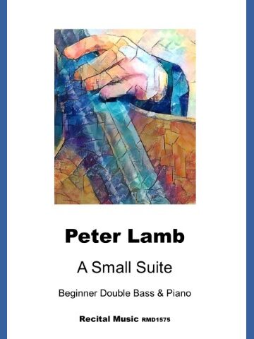 A music book "Peter Lamb: A Small Suite Beginner Double Bass & Piano," featuring an abstract, colorful painting of a hand at the top, and the title and composer details printed below. The publisher and catalogue number "Recital Music RMD1575" are also visible.
